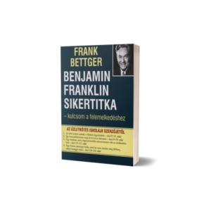 Frank Bettger – Benjamin Franklin sikertitka – kulcsom a felemelkedéshez