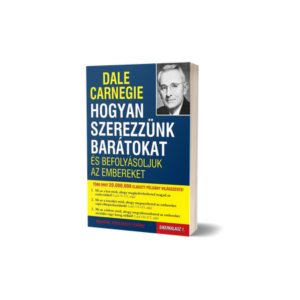 Dale Carnegie – Hogyan szerezzünk barátokat és befolyásoljuk az embereket