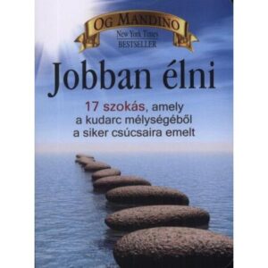 Og Mandino  Jobban élni – 17 szokás, amely a kudarc mélységéből a siker csúcsaira emelt