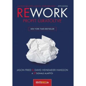 Jason Fried  |  David Heinemeier Hansson-Rework – Profit újratöltve